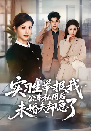 实习生举报我公车私用后，未婚夫却急了（70集）甜宠短剧推荐