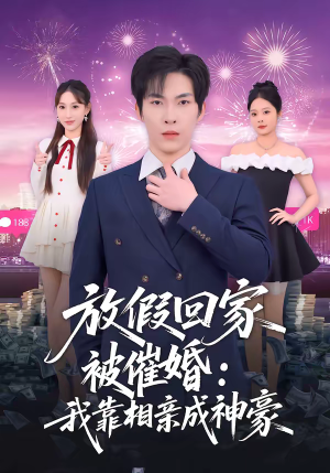 放假回家被催婚：我靠相亲成神豪（80集）热门短剧在线看