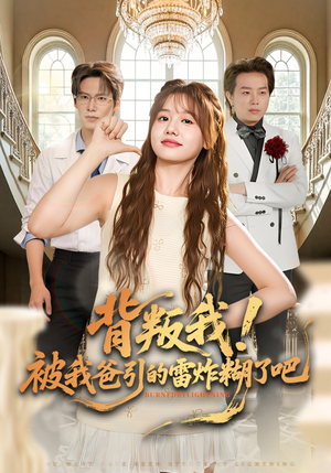 背叛我！被我爸引的雷炸糊了吧（73集）热播短剧推荐