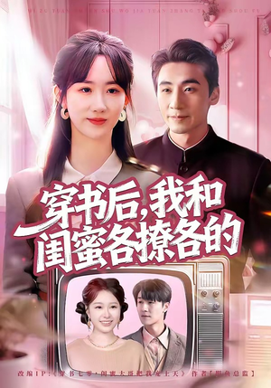穿书后，我和闺蜜各撩各的（80集）超甜短剧抢先看