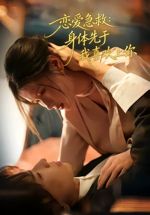 恋爱急救：身体先于我喜欢上你（60集）热门短剧排行榜