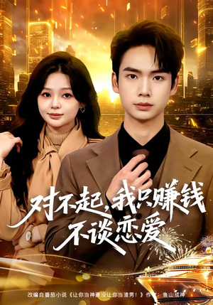 对不起，我只赚钱不谈恋爱（81集）亿万短剧抢先看