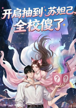 开局抽到苏妲己，全校傻了（73集）全集免费观看