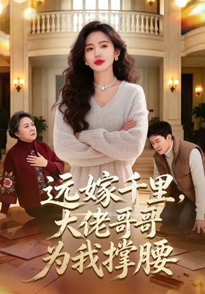 远嫁千里，大佬哥哥为我撑腰（51集）火爆热门短剧