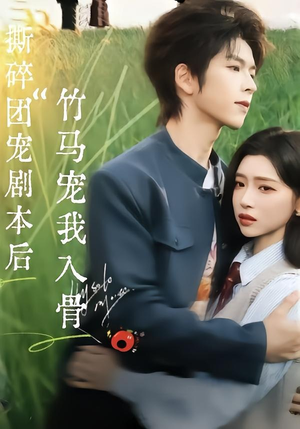 撕碎团宠剧本后，竹马宠我入骨（60集）网络小短剧