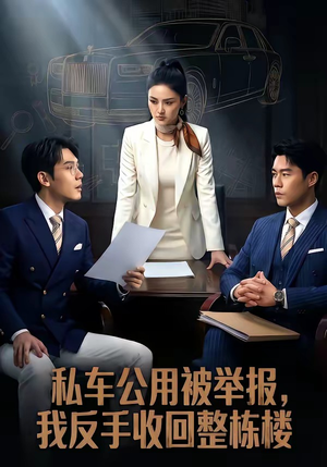 私车公用被举报，我反手收回整栋楼（71集）小短剧推荐
