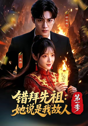 错拜先祖：她说是我故人第一季（56集）超好看古装短剧