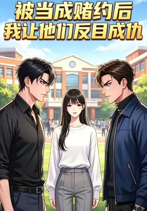 被当成赌约后，我让他们反目成仇（20集）免费在线看
