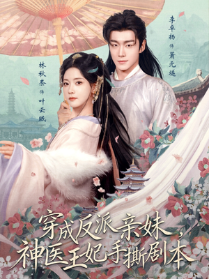穿成反派亲妹，神医王妃手撕剧本（73集）经典回顾免费看