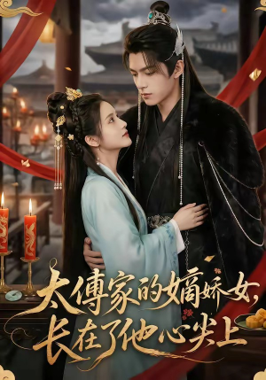 太傅家的嫡娇女，长在了他心尖上（74集）精彩短剧看全集