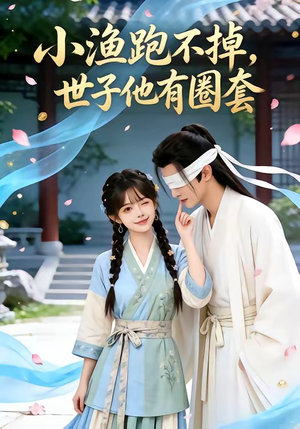 小渔跑不掉，世子他有圈套（45集）短剧精彩绝伦