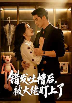 错发吐槽后,被大佬盯上了(11集) 错发吐槽后,被大佬盯上了(11集)短剧精彩推荐