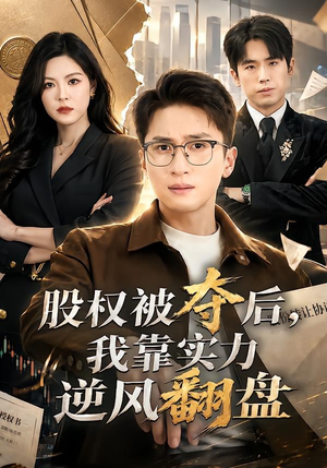 股权被夺后,我靠实力逆风翻盘(60集) 股权被夺后,我靠实力逆风翻盘(60集)免费短剧就是爽