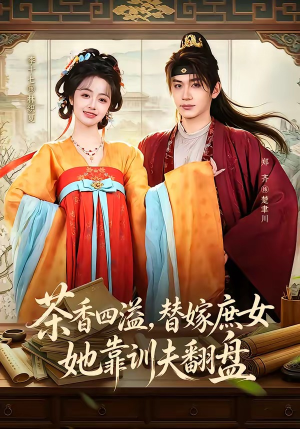 茶香四溢，替嫁庶女她靠训夫翻盘（53集）火爆热门短剧