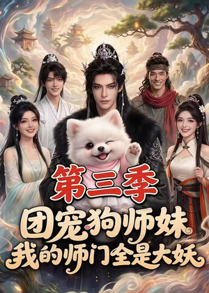 团宠狗师妹，我的师门全是大妖第三季（72集）百万短剧抢先看