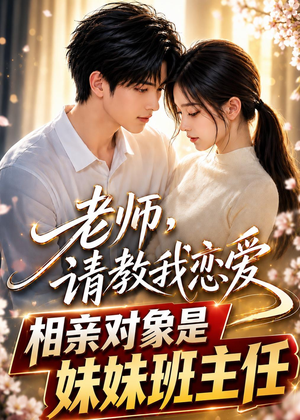 老师，请教我恋爱：相亲对象是妹妹班主任（62集）分享热门短剧