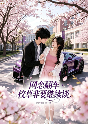 网恋翻车校草非要继续谈灼灼春焰第一季(61集) 网恋翻车校草非要继续谈灼灼春焰第一季(61集)短剧小说在线看