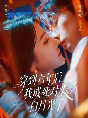 穿到六年后,我成死对头白月光了(69集) 穿到六年后,我成死对头白月光了(69集)短剧在哪里看