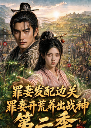 罪妻发配边关，罪妻开荒养出战神第二季（130集）看过的人都说好