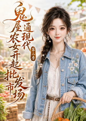 鬼屋通现代，农女开起批发市场第二季（106集）短剧也太好看了