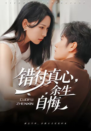 错付真心，余生自悔（50集）热播短剧分享