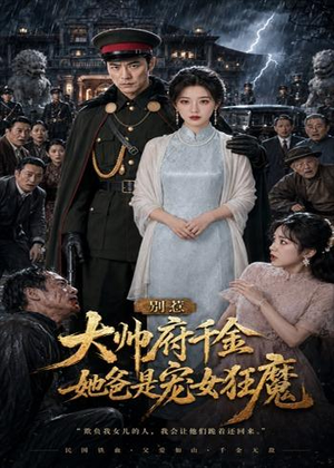 别惹大帅府千金,她爸是宠女狂魔(46集) 别惹大帅府千金,她爸是宠女狂魔(46集)女主谁演的