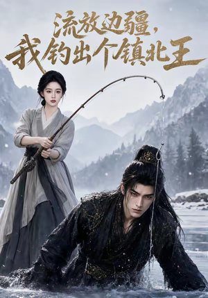 流放边疆,我钓出个镇北王(50集) 流放边疆,我钓出个镇北王(50集)好看短剧分享