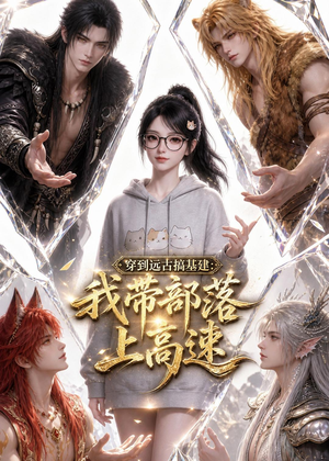 穿到远古搞基建：我带部落上高速（71集）去哪里看