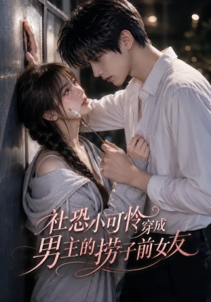 社恐小可怜穿成男主的捞子前女友(66集) 社恐小可怜穿成男主的捞子前女友(66集)免费短剧完整版