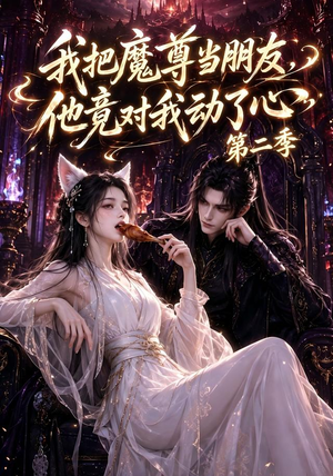 我把魔尊当朋友,他竟对我动了心第二季(110集全) 我把魔尊当朋友,他竟对我动了心第二季(110集全)短剧解说热门