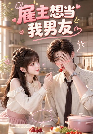雇主想当我男友(55集) 雇主想当我男友(55集)免费观看就是爽