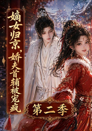 嫡女归京,娇夫首辅被宠疯第二季(92集) 嫡女归京,娇夫首辅被宠疯第二季(92集)爱短剧爱追剧