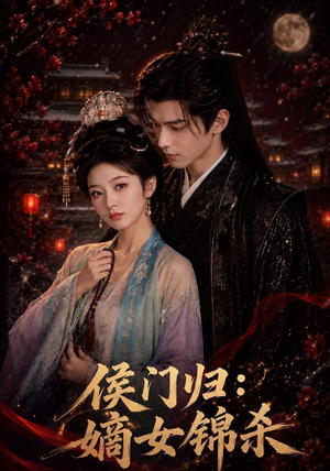 侯门归：嫡女锦杀（96集）男频短剧推荐