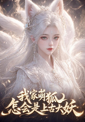 我家萌狐怎会是上古大妖(70集) 我家萌狐怎会是上古大妖(70集)短剧中追到爽