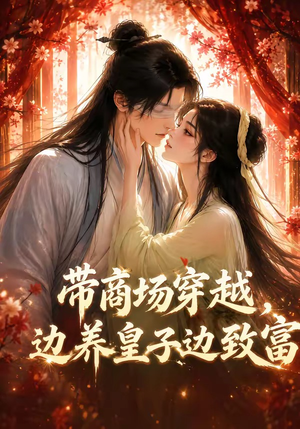 带商场穿越,边养皇子边致富(60集) 带商场穿越,边养皇子边致富(60集)热播短剧全集看