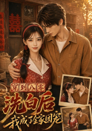 穿到八零洗白后我成了全家团宠（62集）热播短剧分享