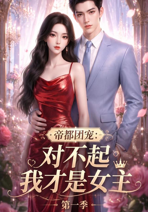 帝都团宠:对不起我才是女主第一季(96集) 帝都团宠:对不起我才是女主第一季(96集)热播短剧全集看