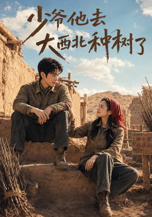 少爷他去大西北种树了（60集）短剧太精彩了
