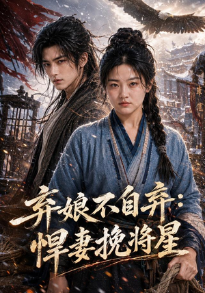 弃娘不自弃:悍妻挽将星(134集) 弃娘不自弃:悍妻挽将星(134集)解说文案