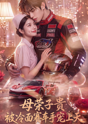 母荣子贵，被冷面赛车手宠上天（61集）热门短剧来袭