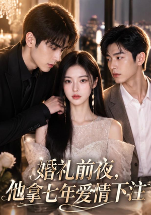 婚礼前夜,他拿七年爱情下注(50集) 婚礼前夜,他拿七年爱情下注(50集)免费看全集