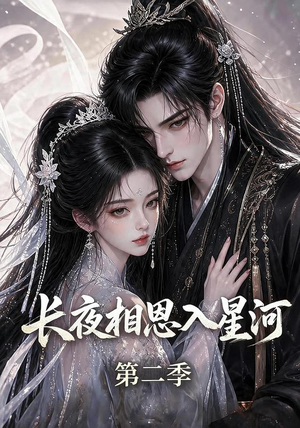 长夜相思入星河第二季(57集) 长夜相思入星河第二季(57集)甜宠短剧推荐