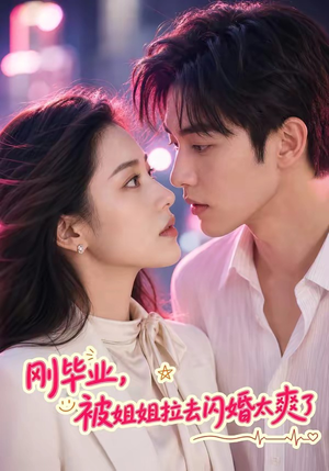 刚毕业，被姐姐拉去闪婚太爽了（70集）小短剧抢先看