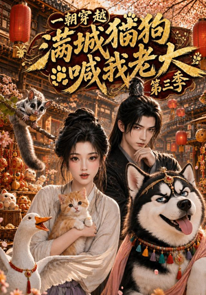 一朝穿越,满城猫狗喊我老大第三季(146集) 一朝穿越,满城猫狗喊我老大第三季(146集)短剧全集更精彩