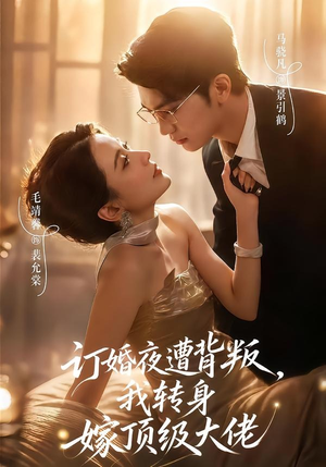 订婚夜遭背叛，我转身嫁顶级大佬（80集）免费短剧看不停