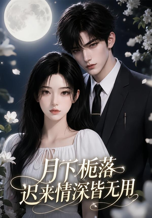 月下栀落,迟来情深皆无用(51集) 月下栀落,迟来情深皆无用(51集)一个短剧看全集