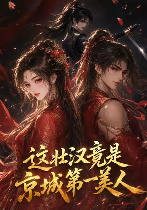 这壮汉竟是京城第一美人(47集) 这壮汉竟是京城第一美人(47集)爆款短剧推荐