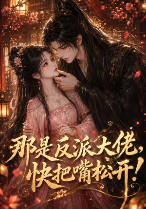 那是反派大佬，快把嘴松开！（66集）好看短剧分享