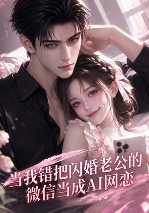 当我错把闪婚老公的微信当成AI网恋（111集）哪个短剧网能看
