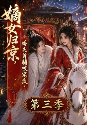 嫡女归京,娇夫首辅被宠疯第三季(100集) 嫡女归京,娇夫首辅被宠疯第三季(100集)精彩短剧分享。